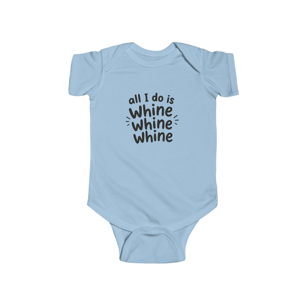 All I Do Is Whine Infant Bodysuit